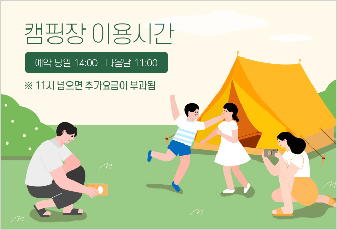 캠핑장 이용시간 / 예약 당일 14:00~다음날 11:00 / ※ 11시 넘으면 추가요금이 부과됨