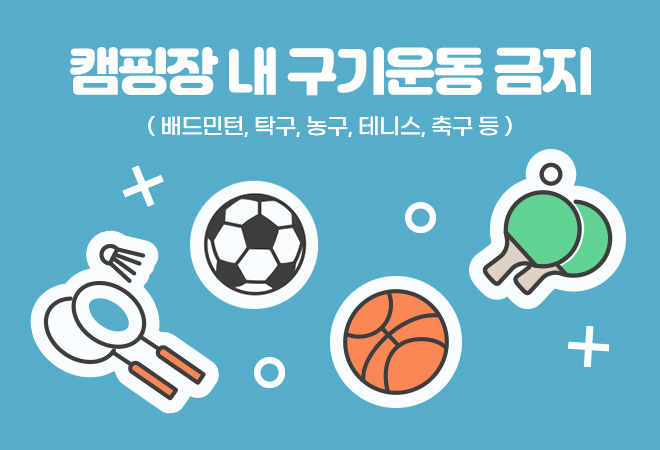 캠핑장 내 구기운동 금지(배드민턴, 탁구, 농구, 테니스, 축구 등)